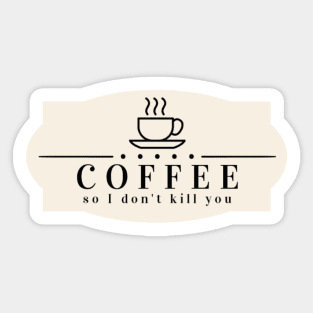 Coffee- So I Don't Kill You Sticker